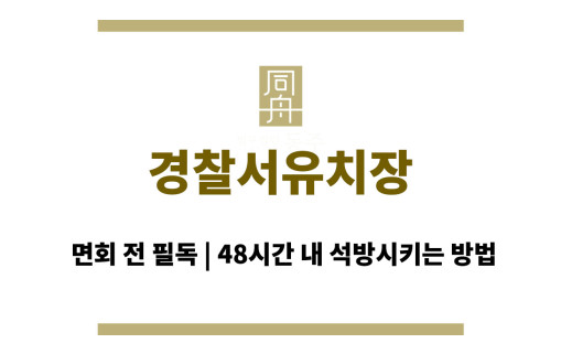 경찰서유치장 면회 전 필독 | 48시간 내 석방시키는 방법