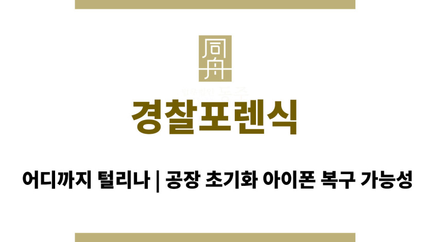 경찰포렌식 어디까지 털리나, 공장 초기화 아이폰 복구 가능성