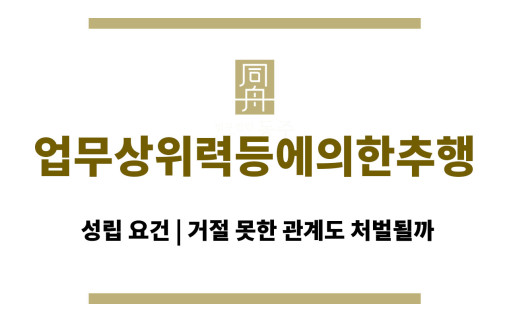 업무상위력등에의한추행 성립 요건 | 거절 못한 관계도 처벌될까